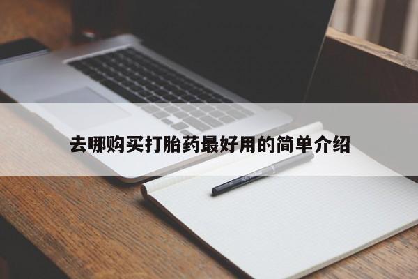 哪里有私人打胎药卖去哪购买打胎药最好用的简单介绍