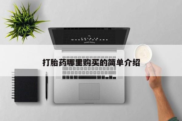 哪里有私人打胎药卖打胎药哪里购买的简单介绍