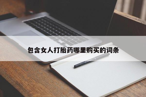 哪里有私人打胎药卖包含女人打胎药哪里购买的词条