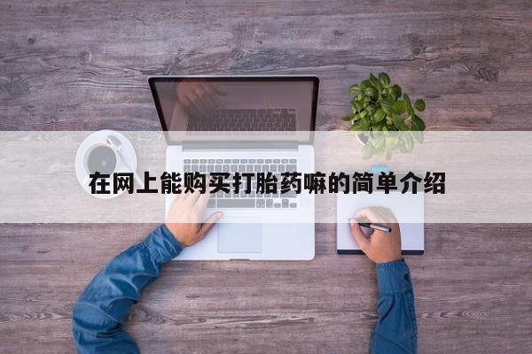 哪里有私人打胎药卖在网上能购买打胎药嘛的简单介绍